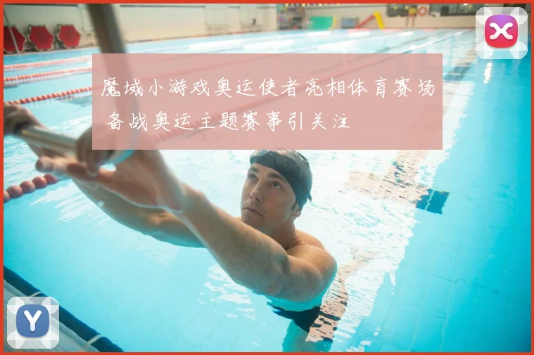 魔域小游戏奥运使者亮相体育赛场 备战奥运主题赛事引关注